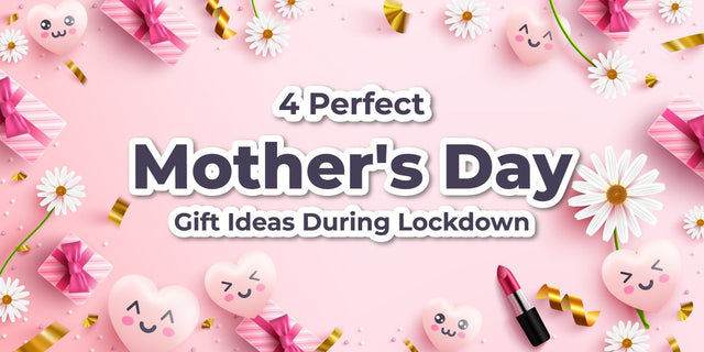 4 Perfect Mother's Day Gift Ideas During Lockdown